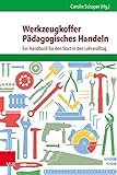 Werkzeugkoffer Pädagogisches Handeln: Ein Handbuch für den Start in den Lehreralltag